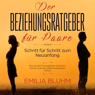 Der Beziehungsratgeber für Paare: Schritt für Schritt zum Neuanfang. Wie du das Fremdgehen verzeihen kannst und dein Beziehungsleben rettest als Hörbuch
