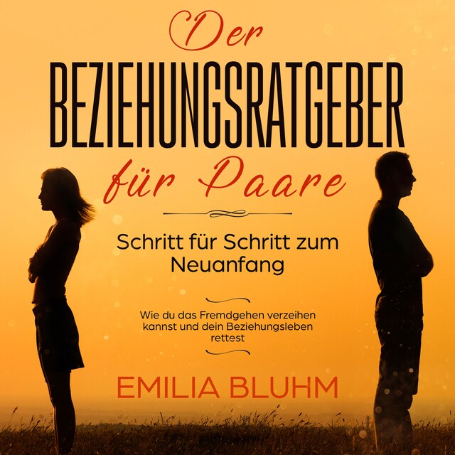 Bokomslag för Der Beziehungsratgeber für Paare: Schritt für Schritt zum Neuanfang. Wie du das Fremdgehen verzeihen kannst und dein Beziehungsleben rettest