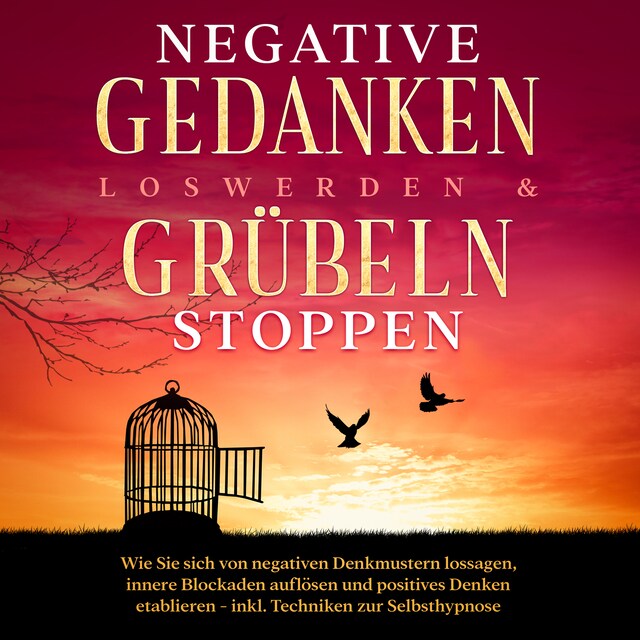 Buchcover für Negative Gedanken loswerden & Grübeln stoppen: Wie Sie sich von negativen Denkmustern lossagen, innere Blockaden auflösen und positives Denken etablieren - inkl. Techniken zur Selbsthypnose