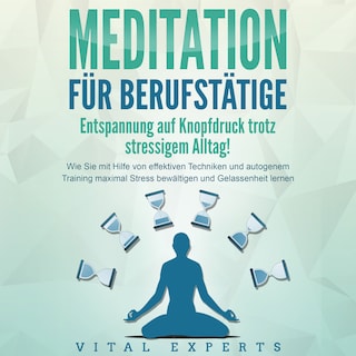 MEDITATION FÜR BERUFSTÄTIGE - Entspannung auf Knopfdruck trotz stressigem Alltag!: Wie Sie mit Hilfe von effektiven Techniken und autogenem Training maximal Stress bewältigen und Gelassenheit lernen als Hörbuch