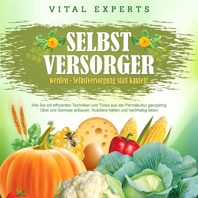 Book cover for SELBSTVERSORGER WERDEN - Selbstversorgung statt kaufen!: Wie Sie mit effizienten Techniken und Tricks aus der Permakultur ganzjährig Obst und Gemüse anbauen, Nutztiere halten und nachhaltig leben