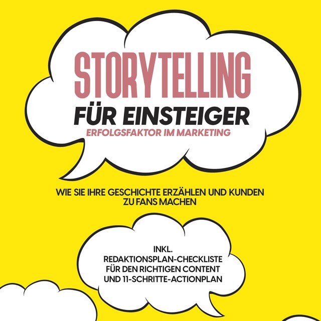 Book cover for Storytelling für Einsteiger – Der Erfolgsfaktor im Marketing: Wie Sie Ihre Geschichte erzählen und Kunden zu Fans machen – inkl. Redaktionsplan-Checkliste für den richtigen Content und 11-Schritte-Actionplan