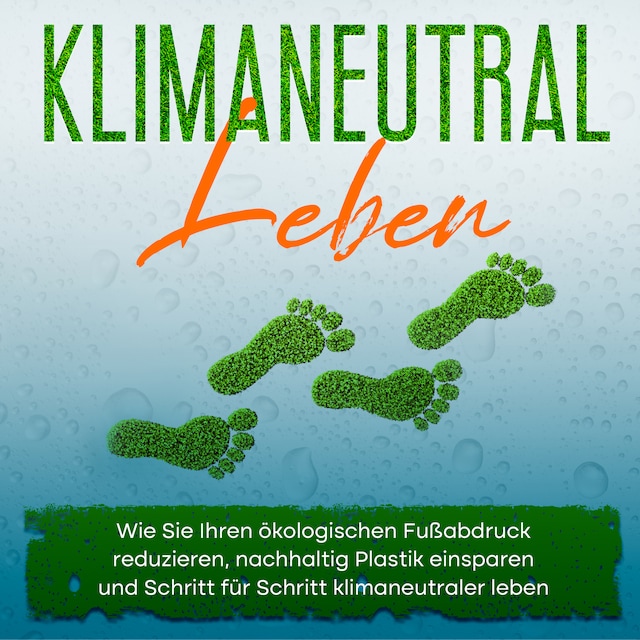 Book cover for Klimaneutral leben: Wie Sie Ihren ökologischen Fußabdruck reduzieren, nachhaltig Plastik einsparen und Schritt für Schritt klimaneutraler leben