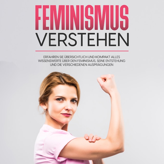 Book cover for Feminismus verstehen: Erfahren Sie übersichtlich und kompakt alles Wissenswerte über den Feminismus, seine Entstehung und die verschiedenen Ausprägungen