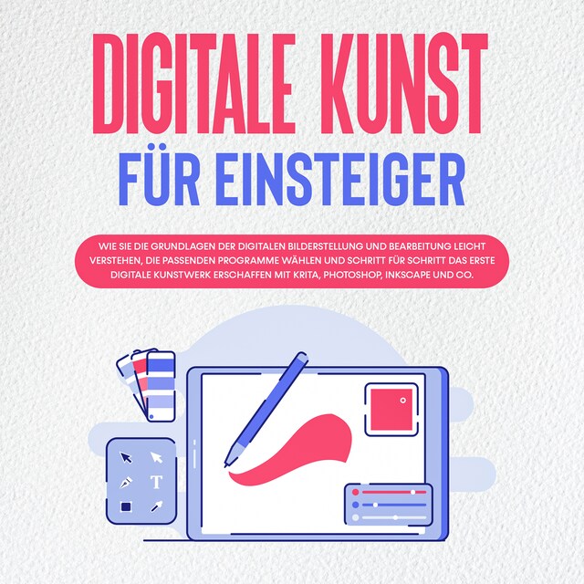 Okładka książki dla Digitale Kunst für Einsteiger: Wie Sie die Grundlagen der digitalen Bilderstellung und Bearbeitung leicht verstehen, die passenden Programme wählen und Schritt für Schritt das erste digitale Kunstwerk erschaffen mit Krita, Photoshop, Inkscape und Co.