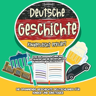 Deutsche Geschichte kinderleicht erklärt: Von den Germanen, über das Mittelalter und die Neuzeit bis zur Bundesrepublik Deutschland - Die spannende Geschichte Deutschlands für Kinder und Einsteiger als Hörbuch