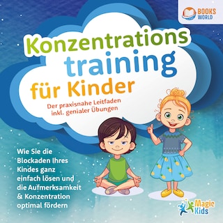 Konzentrationstraining für Kinder - Der praxisnahe Leitfaden inkl. genialer Übungen: Wie Sie die Blockaden Ihres Kindes ganz einfach lösen und die Aufmerksamkeit & Konzentration optimal fördern als Hörbuch