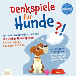 DENKSPIELE FÜR HUNDE: Der große Hunderatgeber mit den 123 besten Hundespielen für mehr Agility, Intelligenz und Spaß - inkl. Denksport-Trainingsplan für eine optimale Förderung und Hundeerziehung als Hörbuch