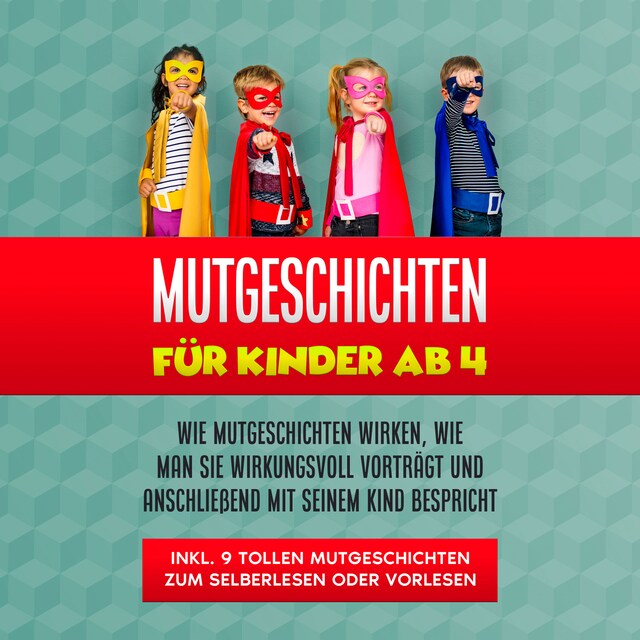 Bokomslag för Mutgeschichten für Kinder ab 4: Wie Mutgeschichten wirken, wie man sie wirkungsvoll vorträgt und anschließend mit seinem Kind bespricht - inkl. 9 tollen Mutgeschichten zum Selberlesen oder Vorlesen