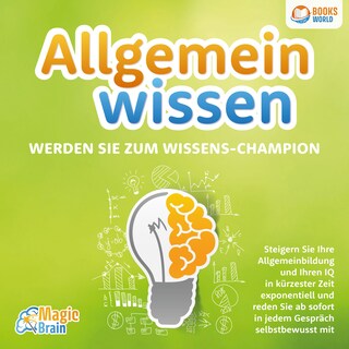 Allgemeinwissen - Werden Sie zum Wissens-Champion: Steigern Sie Ihre Allgemeinbildung und Ihren IQ in kürzester Zeit exponentiell und reden Sie ab sofort in jedem Gespräch selbstbewusst mit als Hörbuch