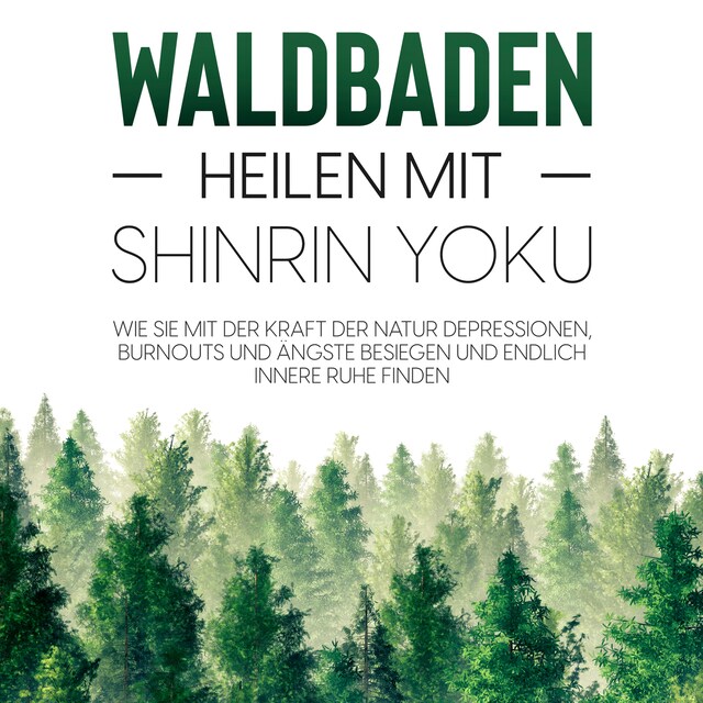 Portada de libro para Waldbaden – Heilen mit Shinrin Yoku:  Wie Sie mit der Kraft der Natur Depressionen, Burnouts und Ängste besiegen und endlich innere Ruhe finden