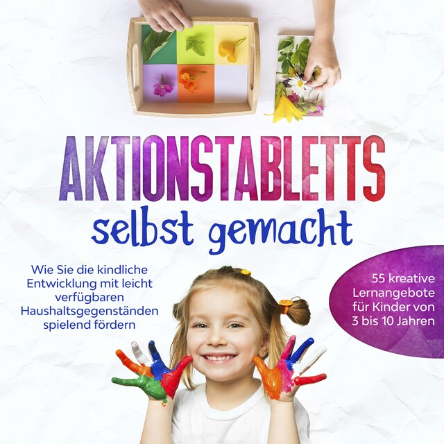 Couverture de livre pour Aktionstabletts selbst gemacht: Wie Sie die kindliche Entwicklung mit leicht verfügbaren Haushaltsgegenständen spielend fördern - 55 kreative Lernangebote für Kinder von 3 bis 10 Jahren