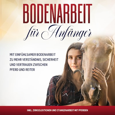 Bodenarbeit Fur Anfanger Mit Einfuhlsamer Bodenarbeit Zu Mehr Verstandnis Sicherheit Und Vertrauen Zwischen Pferd Und Reiter Inkl Zirkuslektionen Und Stangenarbeit Mit Pferden Bianca Collmann Ljudbok Bookbeat
