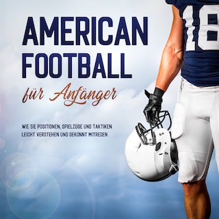 American Football für Anfänger: Wie Sie Positionen, Spielzüge und Taktiken leicht verstehen und gekonnt mitreden als Hörbuch