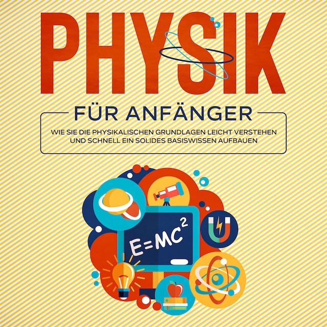 Buchcover für Physik für Anfänger: Wie Sie die physikalischen Grundlagen leicht verstehen und schnell ein solides Basiswissen aufbauen