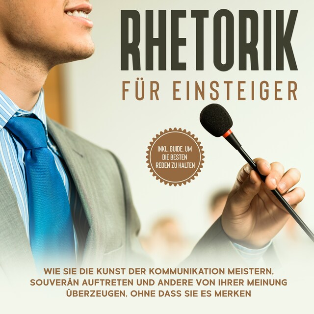 Buchcover für Rhetorik für Einsteiger: Wie Sie die Kunst der Kommunikation meistern, souverän auftreten und andere von Ihrer Meinung überzeugen, ohne dass Sie es merken - inkl. Guide, um die besten Reden zu halten