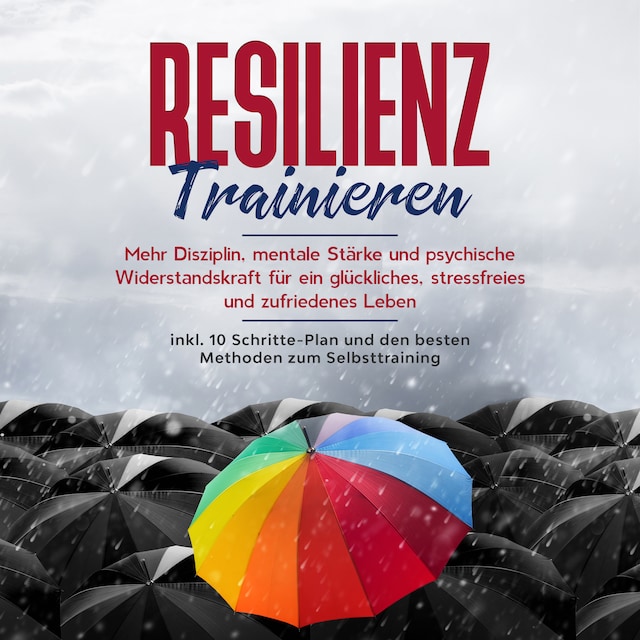 Buchcover für Resilienz trainieren: Mehr Disziplin, mentale Stärke und psychische Widerstandskraft für ein glückliches, stressfreies und zufriedenes Leben - inkl. 10 Schritte-Plan und den besten Methoden zum Selbsttraining