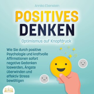 POSITIVES DENKEN - Optimismus auf Knopfdruck: Wie Sie durch positive Psychologie und kraftvolle Affirmationen sofort negative Gedanken loswerden, Ängste überwinden und effektiv Stress bewältigen als Hörbuch