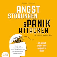 ANGSTSTÖRUNGEN & PANIKATTACKEN für immer loswerden - Ab sofort angst- und sorgenfrei leben: Wie Sie Ihre inneren Blockaden ein für alle Mal lösen und Ihre Lebensqualität stark verbessern