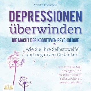 DEPRESSIONEN ÜBERWINDEN - Die Macht der kognitiven Psychologie: Wie Sie Ihre Selbstzweifel und negativen Gedanken ein für alle Mal besiegen und zu einer enorm selbstsicheren Person werden als Hörbuch