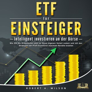 ETF FÜR EINSTEIGER - Intelligent investieren an der Börse: Wie Sie die Krisenzeiten jetzt zu Ihrem eigenen Vorteil nutzen und mit den Strategien der Profi-Investoren maximale Rendite erzielen als Hörbuch
