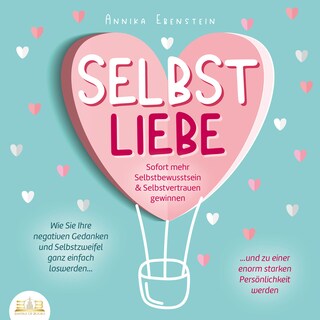 SELBSTLIEBE - Sofort mehr Selbstbewusstsein & Selbstvertrauen gewinnen: Wie Sie Ihre negativen Gedanken und Selbstzweifel ganz einfach loswerden und zu einer enorm starken Persönlichkeit werden als Hörbuch