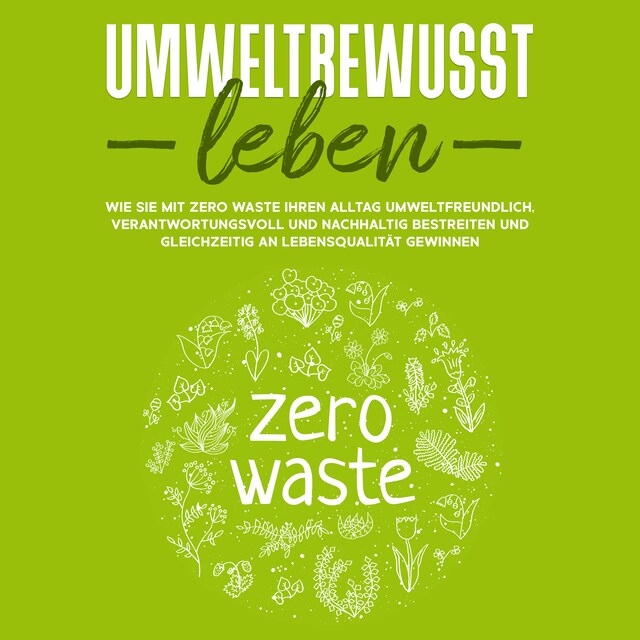 Boekomslag van Umweltbewusst leben: Wie Sie mit Zero Waste Ihren Alltag umweltfreundlich, verantwortungsvoll und nachhaltig bestreiten und gleichzeitig an Lebensqualität gewinnen
