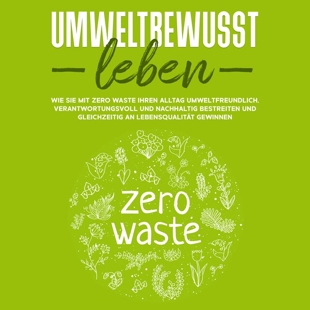 Couverture de livre pour Umweltbewusst leben: Wie Sie mit Zero Waste Ihren Alltag umweltfreundlich, verantwortungsvoll und nachhaltig bestreiten und gleichzeitig an Lebensqualität gewinnen