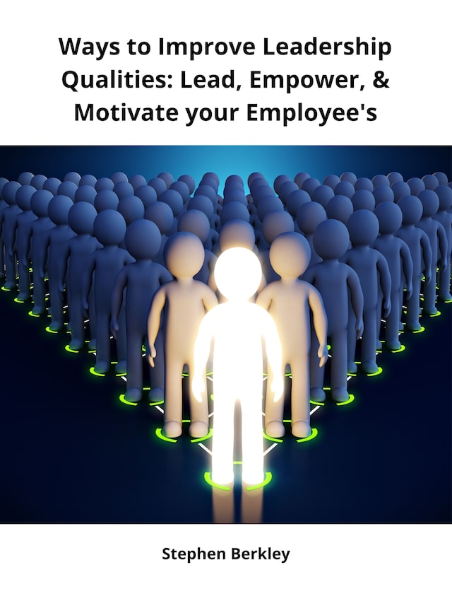 Book cover for Ways to Improve Leadership Qualities: Lead, Empower, & Motivate your Employee's