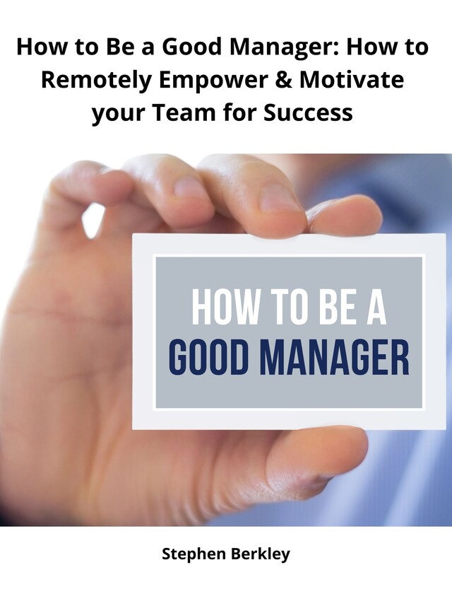 Buchcover für How to Be a Good Manager: How to Remotely Empower & Motivate your Team for Success