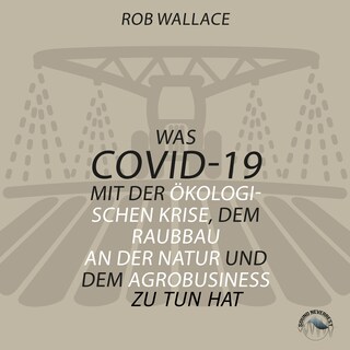 Was COVID-19 mit der ökologischen Krise, dem Raubbau an der Natur und dem Agrobusiness zu tun hat als Hörbuch