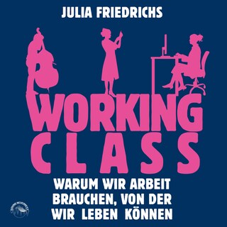 Working Class - Warum wir Arbeit brauchen von der wir leben können als Hörbuch
