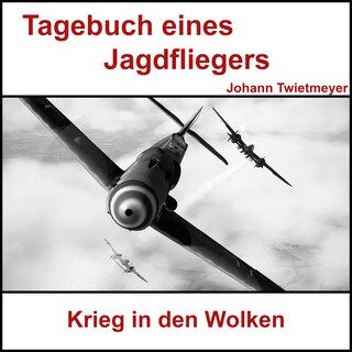 Tagebuch Jagdflieger Johann Twietmeyer als Hörbuch
