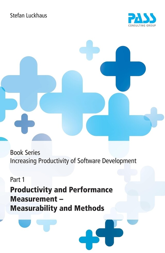 Book cover for Book Series: Increasing Productivity of Software Development, Part 1: Productivity and Performance Measurement - Measurability and Methods