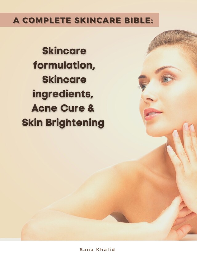 Portada de libro para A Complete Skincare Bible: Skincare Formulation, Skincare ingredients, Acne Cure & Skin Brightening