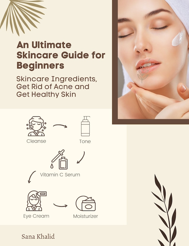 Boekomslag van An Ultimate Skincare Guide for Beginners: Skincare Ingredients, Get Rid of Acne and Get Healthy Skin