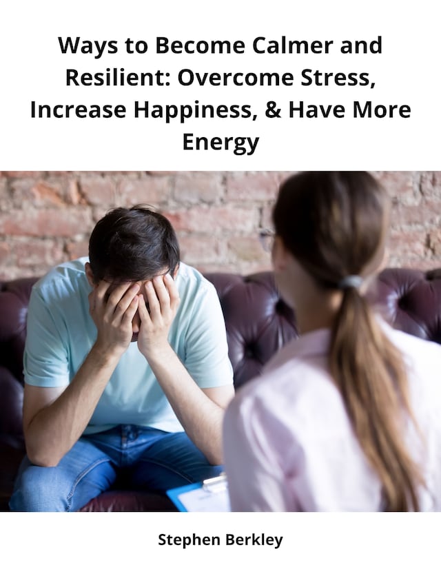 Book cover for Ways to Become Calmer and Resilient: Overcome Stress, Increase Happiness, & Have More Energy