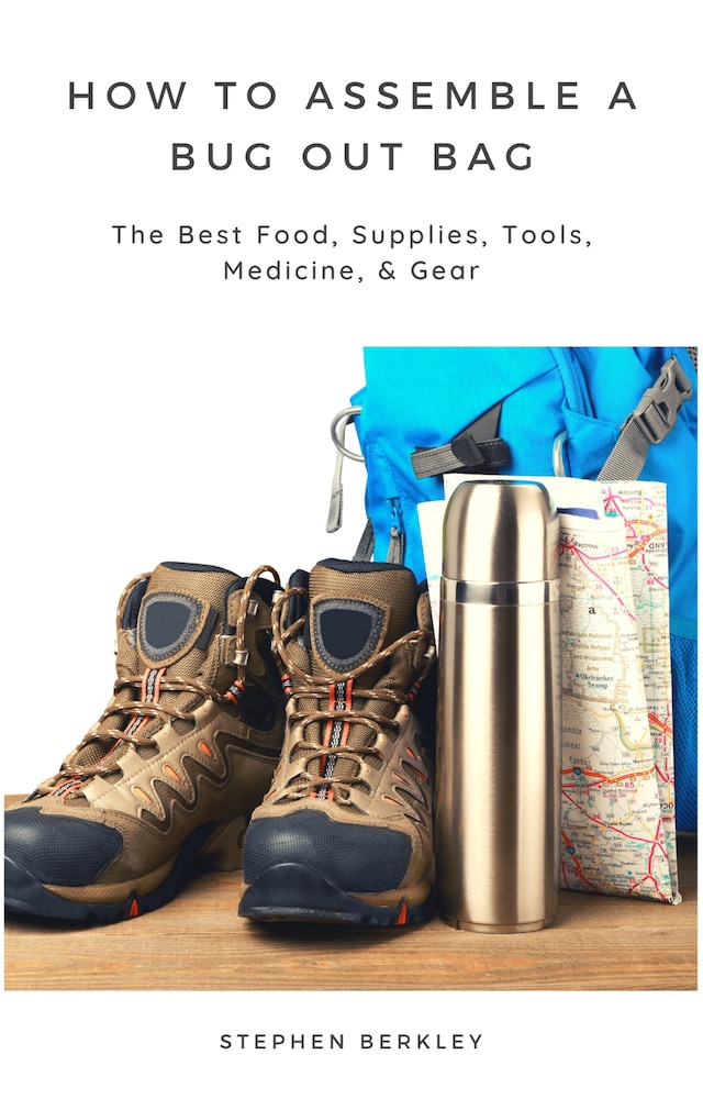 Book cover for How to Assemble a Bug Out Bag: The Best Food, Supplies, Tools, Medicine, & Gear