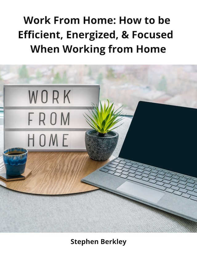 Book cover for Work From Home: How to be Efficient, Energized, & Focused  When Working from Home