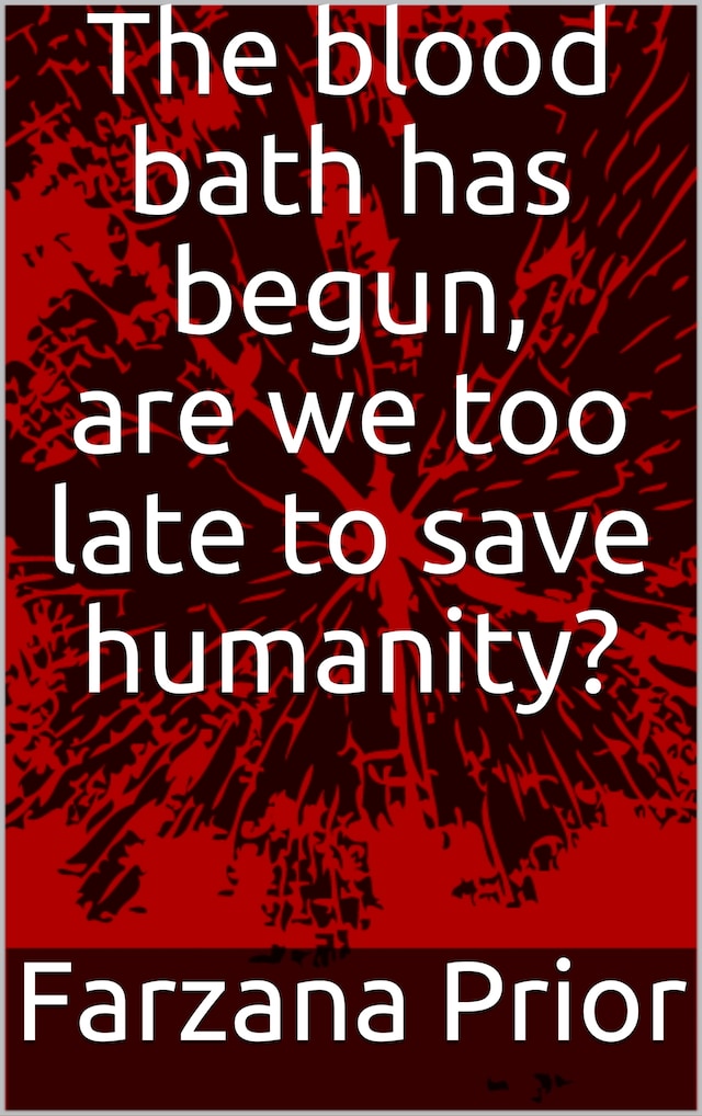 Book cover for The blood bath has begun, are we too late to save humanity?