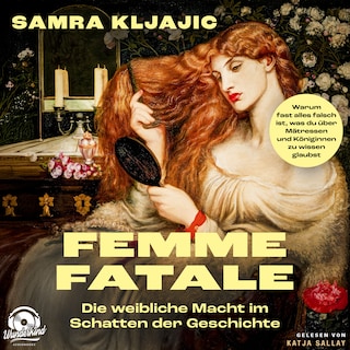 Femme fatale - Die weibliche Macht im Schatten der Geschichte als Hörbuch