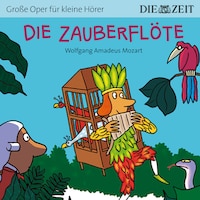 Die ZEIT-Edition "Große Oper für kleine Hörer", Die Zauberflöte (ungekürzt)