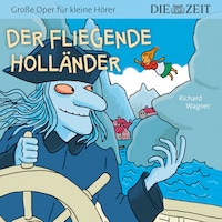 Die ZEIT-Edition "Große Oper für kleine Hörer", Der fliegende Holländer (ungekürzt)