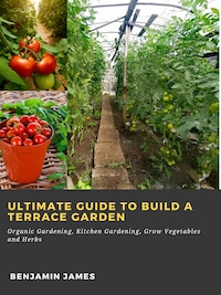 Ultimate Guide to Build a Terrace Garden: Organic Gardening, Kitchen Gardening, Grow Vegetables and Herbs