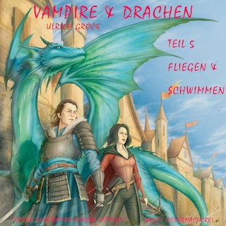 Fliegen und Schwimmen - Vampire und Drachen (Teil 5) als Hörbuch