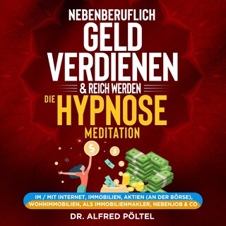 Nebenberuflich Geld verdienen & reich werden - die Hypnose / Meditation als Hörbuch