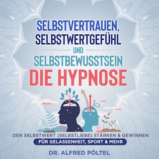 Selbstvertrauen, Selbstwertgefühl und Selbstbewusstsein - die Hypnose als Hörbuch