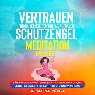 Vertrauen finden, lernen, gewinnen & aufbauen - Schutzengel Meditation / Hypnose als Hörbuch