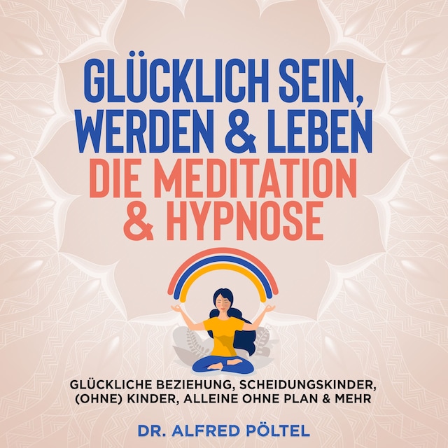 Bokomslag for Glücklich sein, werden & Leben - die Meditation & Hypnose