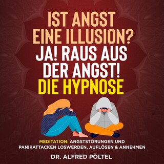 Ist Angst eine Illusion? Ja! Raus aus der Angst! Die Hypnose als Hörbuch